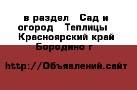  в раздел : Сад и огород » Теплицы . Красноярский край,Бородино г.